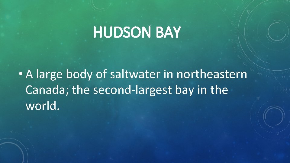 HUDSON BAY • A large body of saltwater in northeastern Canada; the second-largest bay