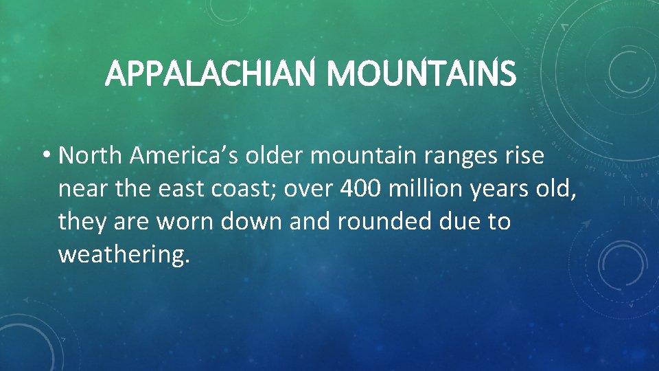 APPALACHIAN MOUNTAINS • North America’s older mountain ranges rise near the east coast; over