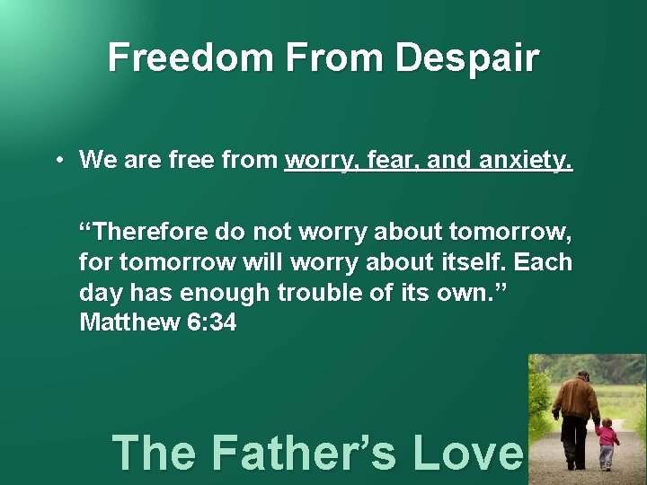 Freedom From Despair • We are free from worry, fear, and anxiety. “Therefore do