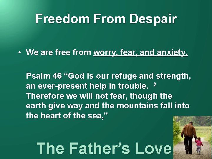 Freedom From Despair • We are free from worry, fear, and anxiety. Psalm 46