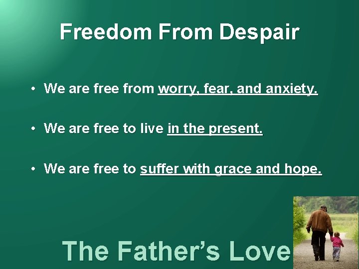 Freedom From Despair • We are free from worry, fear, and anxiety. • We