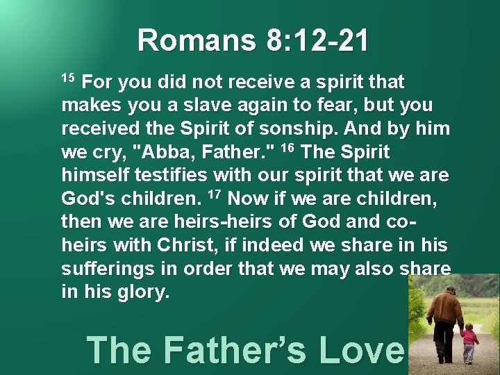 Romans 8: 12 -21 For you did not receive a spirit that makes you