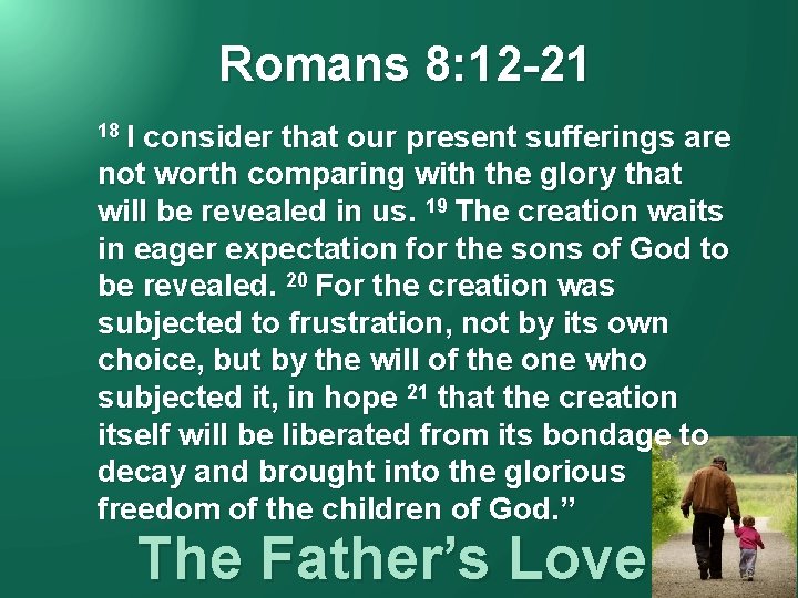 Romans 8: 12 -21 18 I consider that our present sufferings are not worth