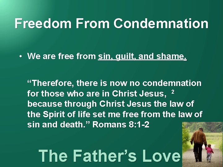 Freedom From Condemnation • We are free from sin, guilt, and shame. “Therefore, there