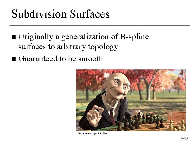 Subdivision Surfaces Originally a generalization of B-spline surfaces to arbitrary topology n Guaranteed to