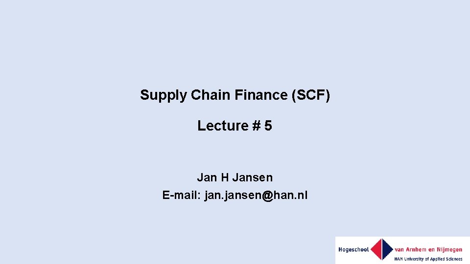 Supply Chain Finance (SCF) Lecture # 5 Jan H Jansen E-mail: jansen@han. nl 