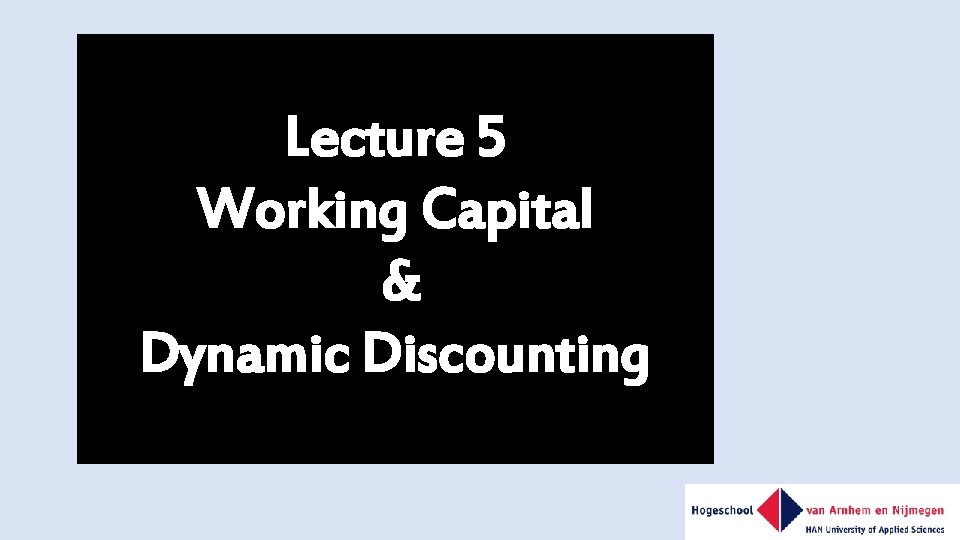 Lecture 5 Working Capital & Dynamic Discounting Lecture 5 Working Capital & Dynamic Discounting