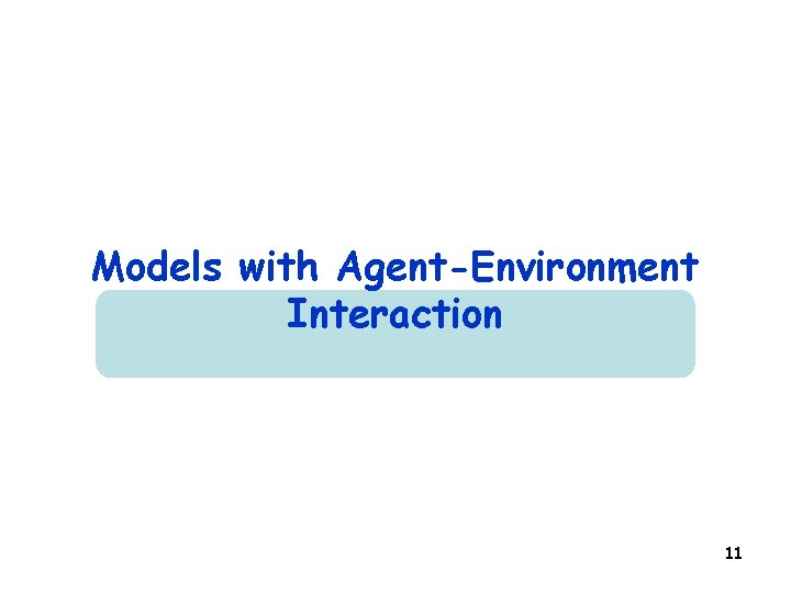 Models with Agent-Environment Interaction 11 