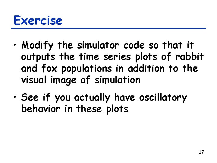 Exercise • Modify the simulator code so that it outputs the time series plots