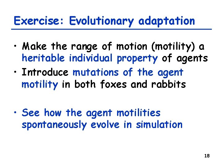 Exercise: Evolutionary adaptation • Make the range of motion (motility) a heritable individual property