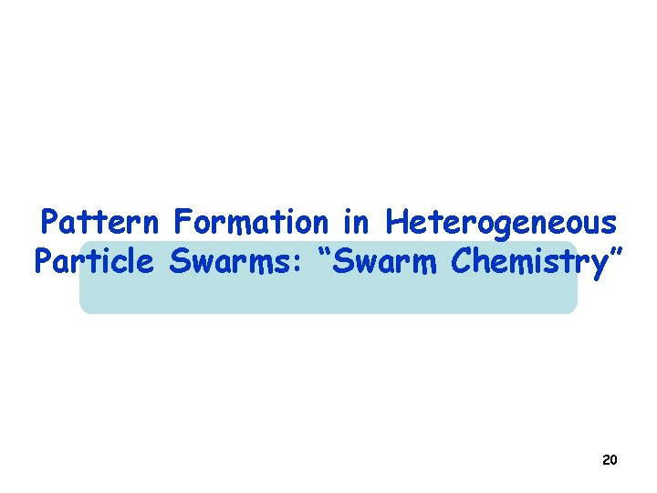 Pattern Formation in Heterogeneous Particle Swarms: “Swarm Chemistry” 20 