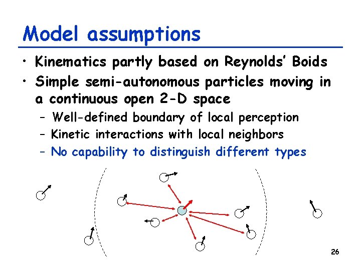 Model assumptions • Kinematics partly based on Reynolds’ Boids • Simple semi-autonomous particles moving