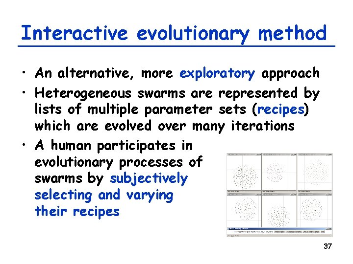 Interactive evolutionary method • An alternative, more exploratory approach • Heterogeneous swarms are represented