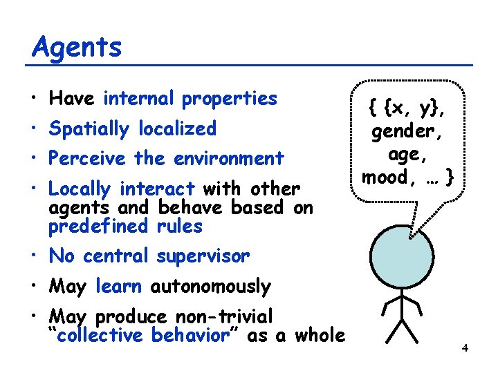 Agents • Have internal properties • Spatially localized • Perceive the environment • Locally