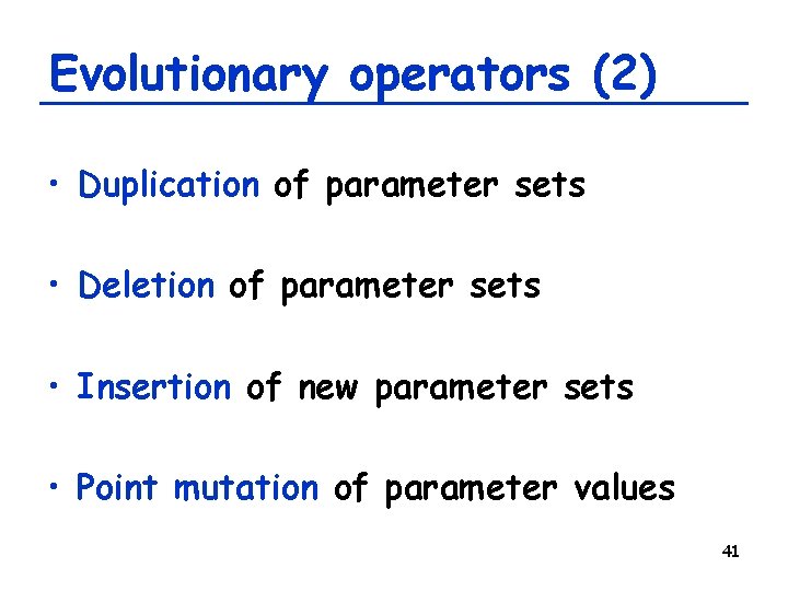 Evolutionary operators (2) • Duplication of parameter sets • Deletion of parameter sets •