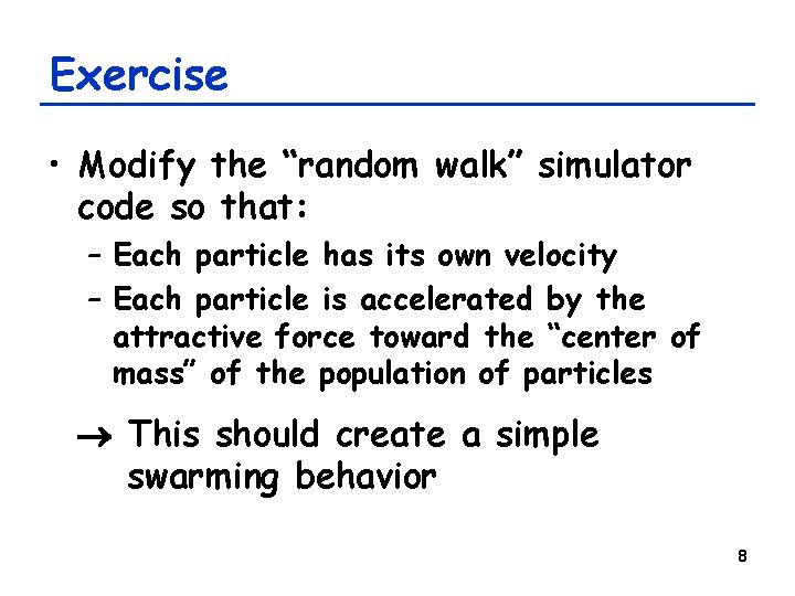 Exercise • Modify the “random walk” simulator code so that: – Each particle has