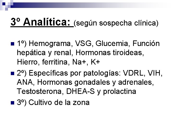 3º Analítica: (según sospecha clínica) 1º) Hemograma, VSG, Glucemia, Función hepática y renal, Hormonas