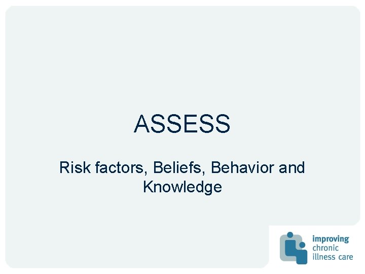 ASSESS Risk factors, Beliefs, Behavior and Knowledge ASSESS Risk factors, Beliefs, Behavior and Knowledge