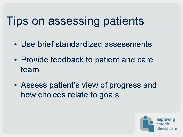 Tips on assessing patients • Use brief standardized assessments • Provide feedback to patient Tips on assessing patients • Use brief standardized assessments • Provide feedback to patient