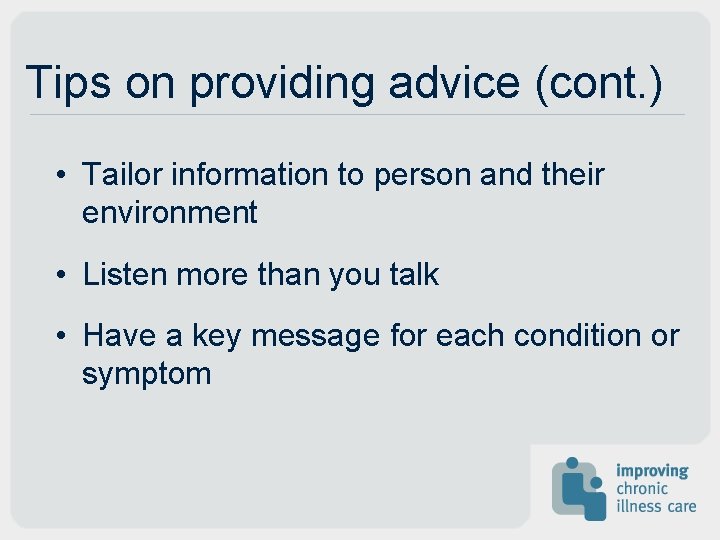 Tips on providing advice (cont. ) • Tailor information to person and their environment Tips on providing advice (cont. ) • Tailor information to person and their environment