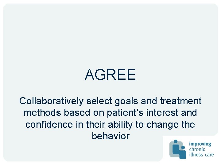 AGREE Collaboratively select goals and treatment methods based on patient’s interest and confidence in AGREE Collaboratively select goals and treatment methods based on patient’s interest and confidence in