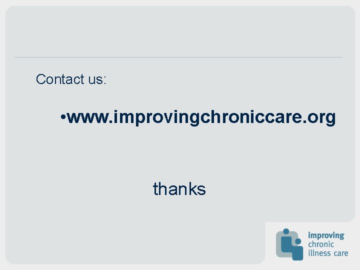 Contact us: • www. improvingchroniccare. org thanks Contact us: • www. improvingchroniccare. org thanks