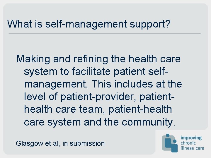 What is self-management support? Making and refining the health care system to facilitate patient What is self-management support? Making and refining the health care system to facilitate patient