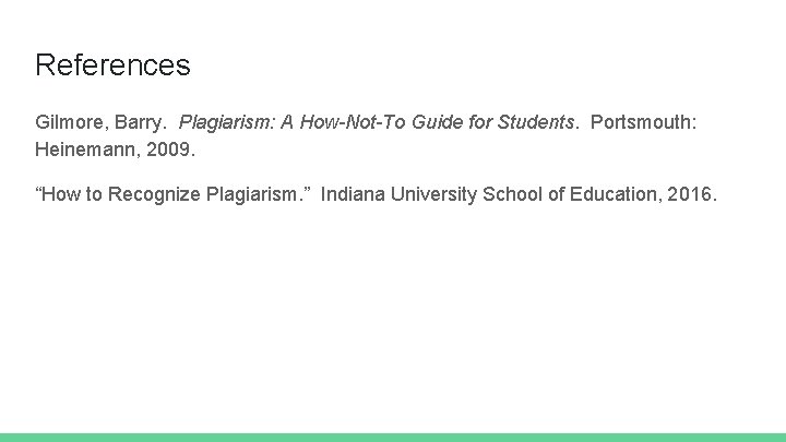 References Gilmore, Barry. Plagiarism: A How-Not-To Guide for Students. Portsmouth: Heinemann, 2009. “How to