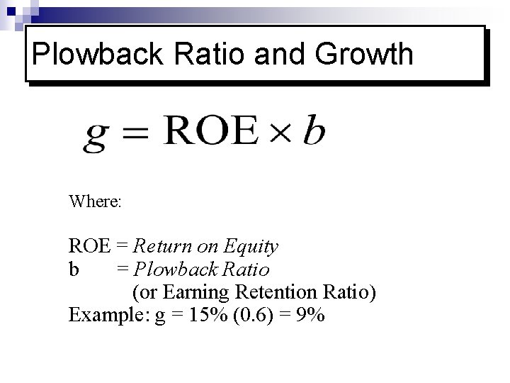 Plowback Ratio and Growth Where: ROE = Return on Equity b = Plowback Ratio