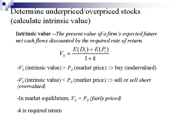 Determine underpriced/overpriced stocks (calculate intrinsic value) Intrinsic value --The present value of a firm’s