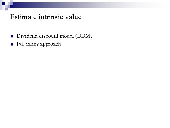 Estimate intrinsic value n n Dividend discount model (DDM) P/E ratios approach 