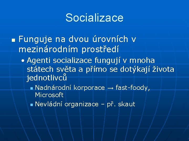Socializace n Funguje na dvou úrovních v mezinárodním prostředí • Agenti socializace fungují v