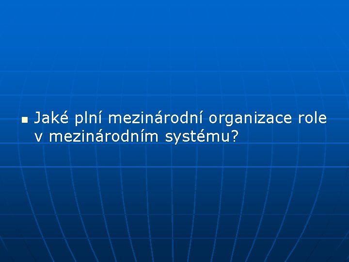 n Jaké plní mezinárodní organizace role v mezinárodním systému? 