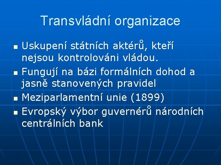 Transvládní organizace n n Uskupení státních aktérů, kteří nejsou kontrolováni vládou. Fungují na bázi