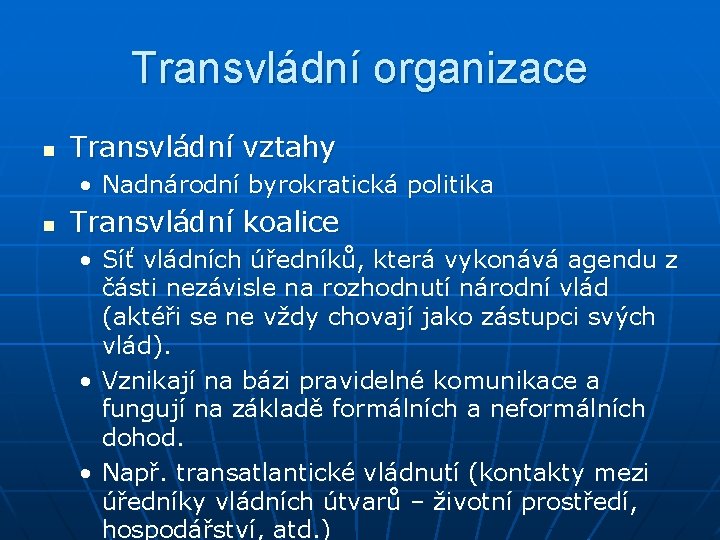 Transvládní organizace n Transvládní vztahy • Nadnárodní byrokratická politika n Transvládní koalice • Síť