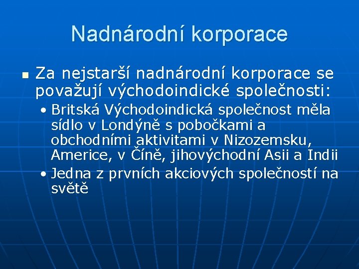 Nadnárodní korporace n Za nejstarší nadnárodní korporace se považují východoindické společnosti: • Britská Východoindická