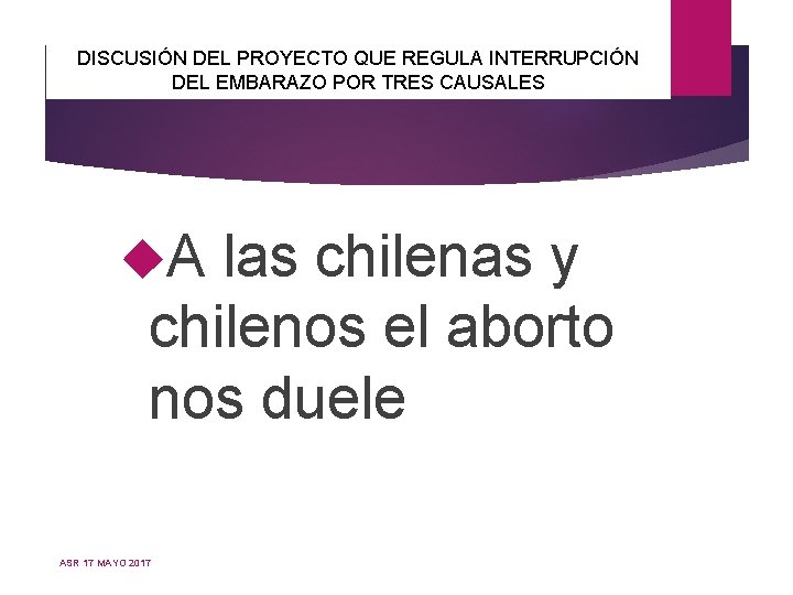 DISCUSIÓN DEL PROYECTO QUE REGULA INTERRUPCIÓN DEL EMBARAZO POR TRES CAUSALES A las chilenas DISCUSIÓN DEL PROYECTO QUE REGULA INTERRUPCIÓN DEL EMBARAZO POR TRES CAUSALES A las chilenas