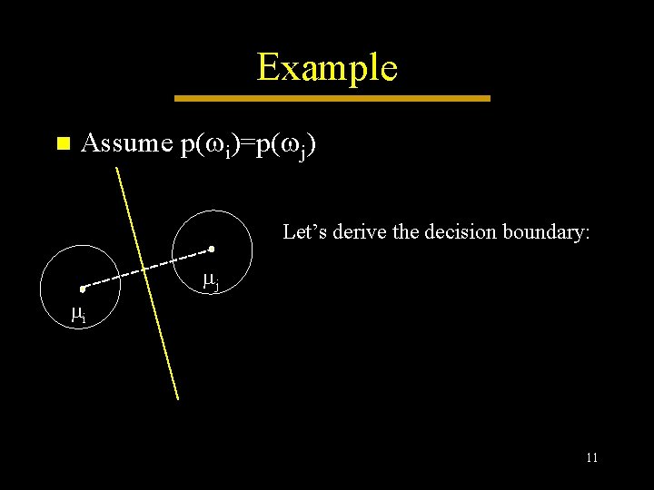 Example n Assume p( i)=p( j) Let’s derive the decision boundary: j i 11 Example n Assume p( i)=p( j) Let’s derive the decision boundary: j i 11