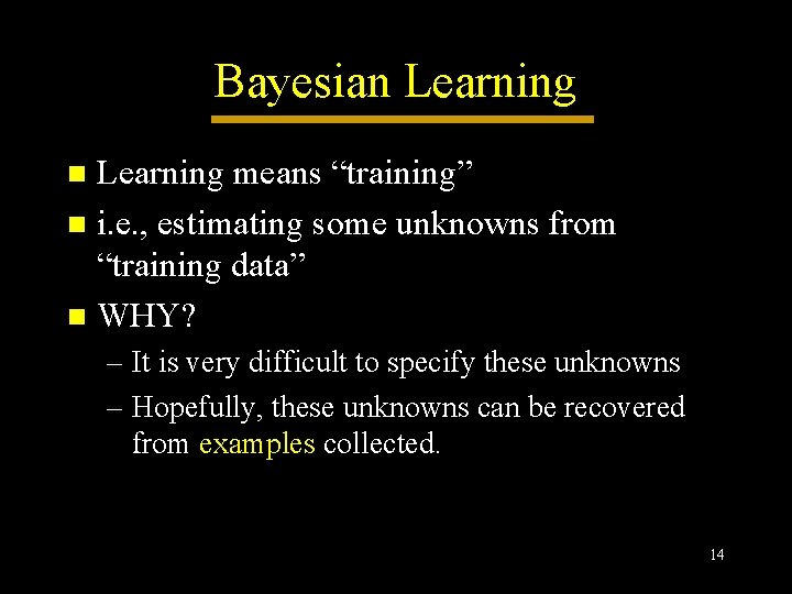 Bayesian Learning means “training” n i. e. , estimating some unknowns from “training data” Bayesian Learning means “training” n i. e. , estimating some unknowns from “training data”