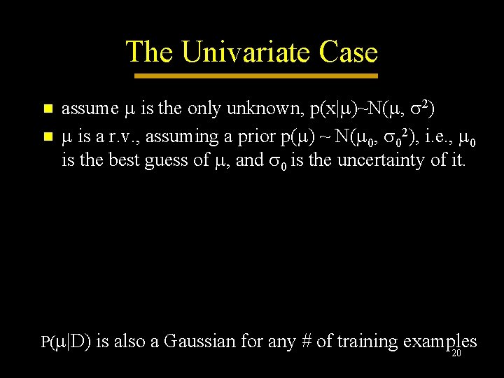 The Univariate Case n n assume is the only unknown, p(x| )~N( , 2) The Univariate Case n n assume is the only unknown, p(x| )~N( , 2)