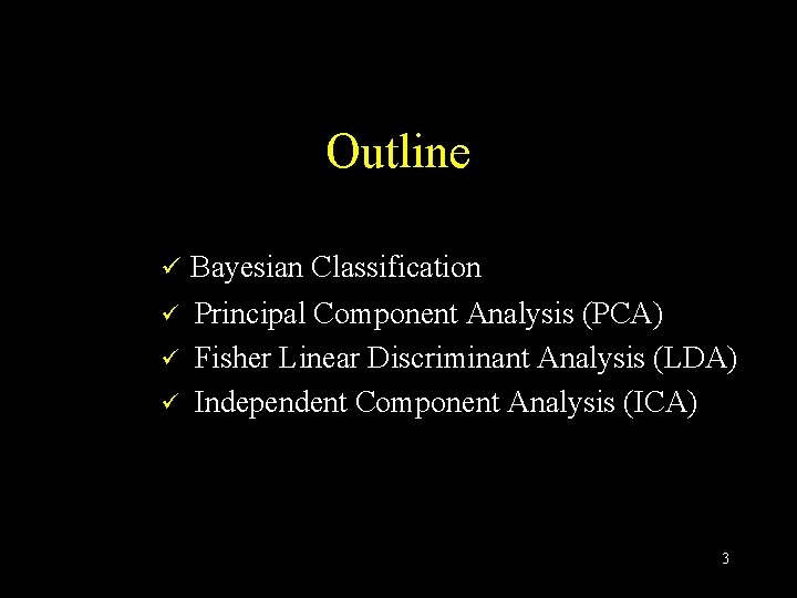 Outline ü Bayesian Classification ü ü ü Principal Component Analysis (PCA) Fisher Linear Discriminant Outline ü Bayesian Classification ü ü ü Principal Component Analysis (PCA) Fisher Linear Discriminant