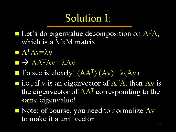 Solution I: Let’s do eigenvalue decomposition on ATA, which is a Mx. M matrix Solution I: Let’s do eigenvalue decomposition on ATA, which is a Mx. M matrix