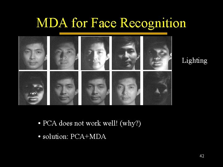 MDA for Face Recognition Lighting • PCA does not work well! (why? ) • MDA for Face Recognition Lighting • PCA does not work well! (why? ) •