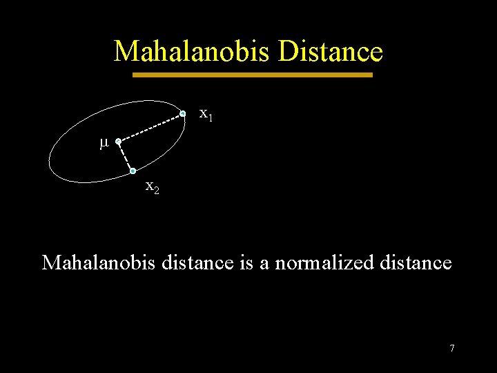 Mahalanobis Distance x 1 x 2 Mahalanobis distance is a normalized distance 7 Mahalanobis Distance x 1 x 2 Mahalanobis distance is a normalized distance 7