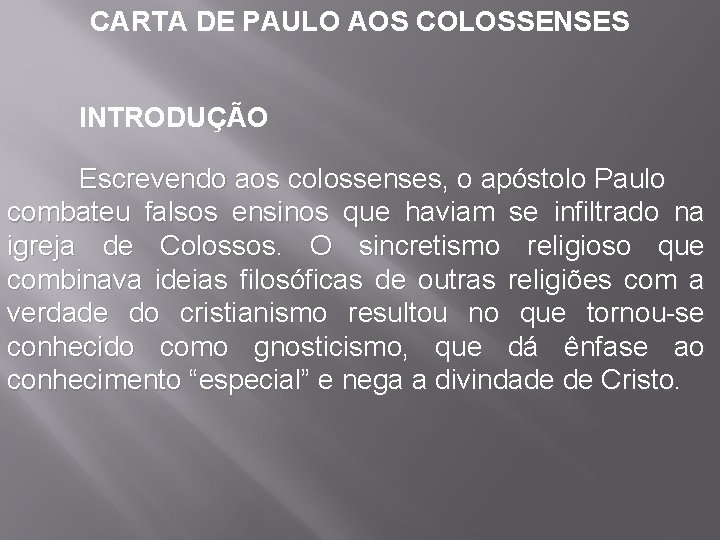 CARTA DE PAULO AOS COLOSSENSES INTRODUÇÃO Escrevendo aos colossenses, o apóstolo Paulo combateu falsos