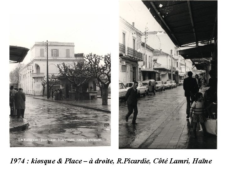 1974 : kiosque & Place – à droite, R. Picardie, Côté Lamri, Haïne 