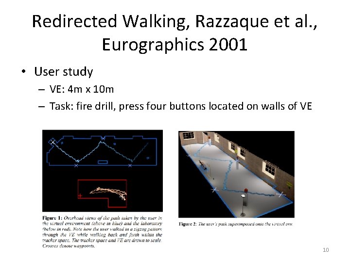 Redirected Walking, Razzaque et al. , Eurographics 2001 • User study – VE: 4 Redirected Walking, Razzaque et al. , Eurographics 2001 • User study – VE: 4