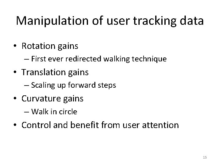 Manipulation of user tracking data • Rotation gains – First ever redirected walking technique