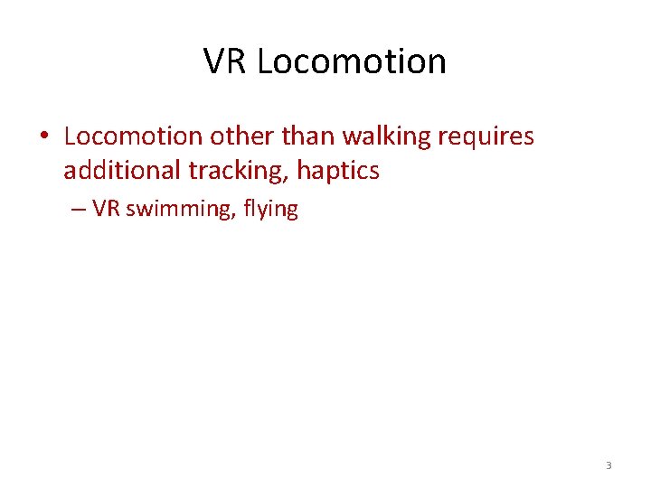 VR Locomotion • Locomotion other than walking requires additional tracking, haptics – VR swimming, VR Locomotion • Locomotion other than walking requires additional tracking, haptics – VR swimming,
