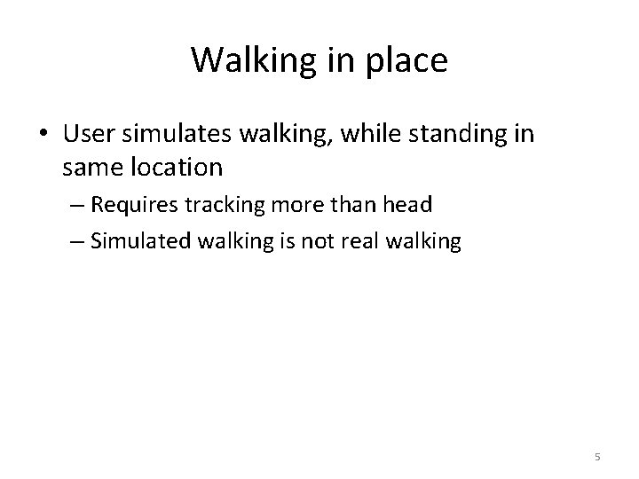 Walking in place • User simulates walking, while standing in same location – Requires